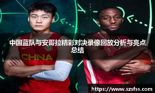 中国蓝队与安哥拉精彩对决录像回放分析与亮点总结